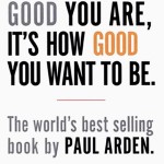 It's Not How GOOD You are, It's HOW GOOD you want to BE